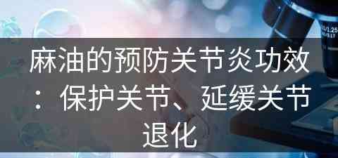 麻油的预防关节炎功效：保护关节、延缓关节退化